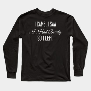 I Came I Saw I Had Anxiety So I Left, Funny Gift design Long Sleeve T-Shirt